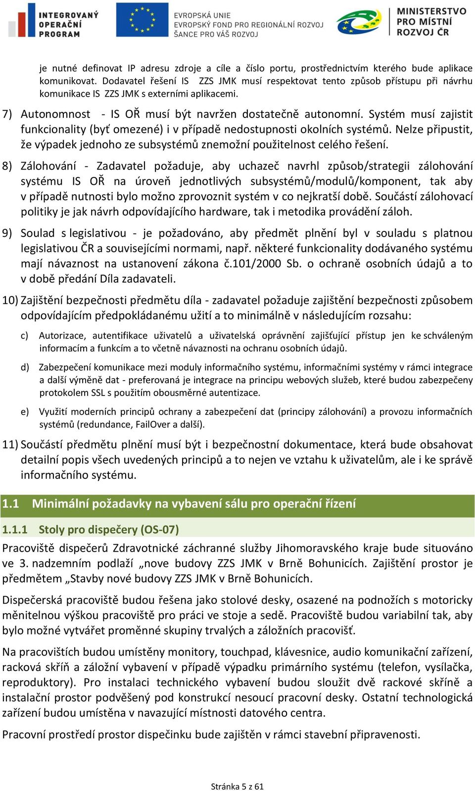 Systém musí zajistit funkcionality (byť omezené) i v případě nedostupnosti okolních systémů. Nelze připustit, že výpadek jednoho ze subsystémů znemožní použitelnost celého řešení.