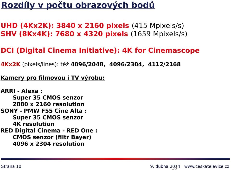 Kamery pro filmovou i TV výrobu: ARRI - Alexa : Super 35 CMOS senzor 2880 x 2160 resolution SONY - PMW F55 Cine Alta :