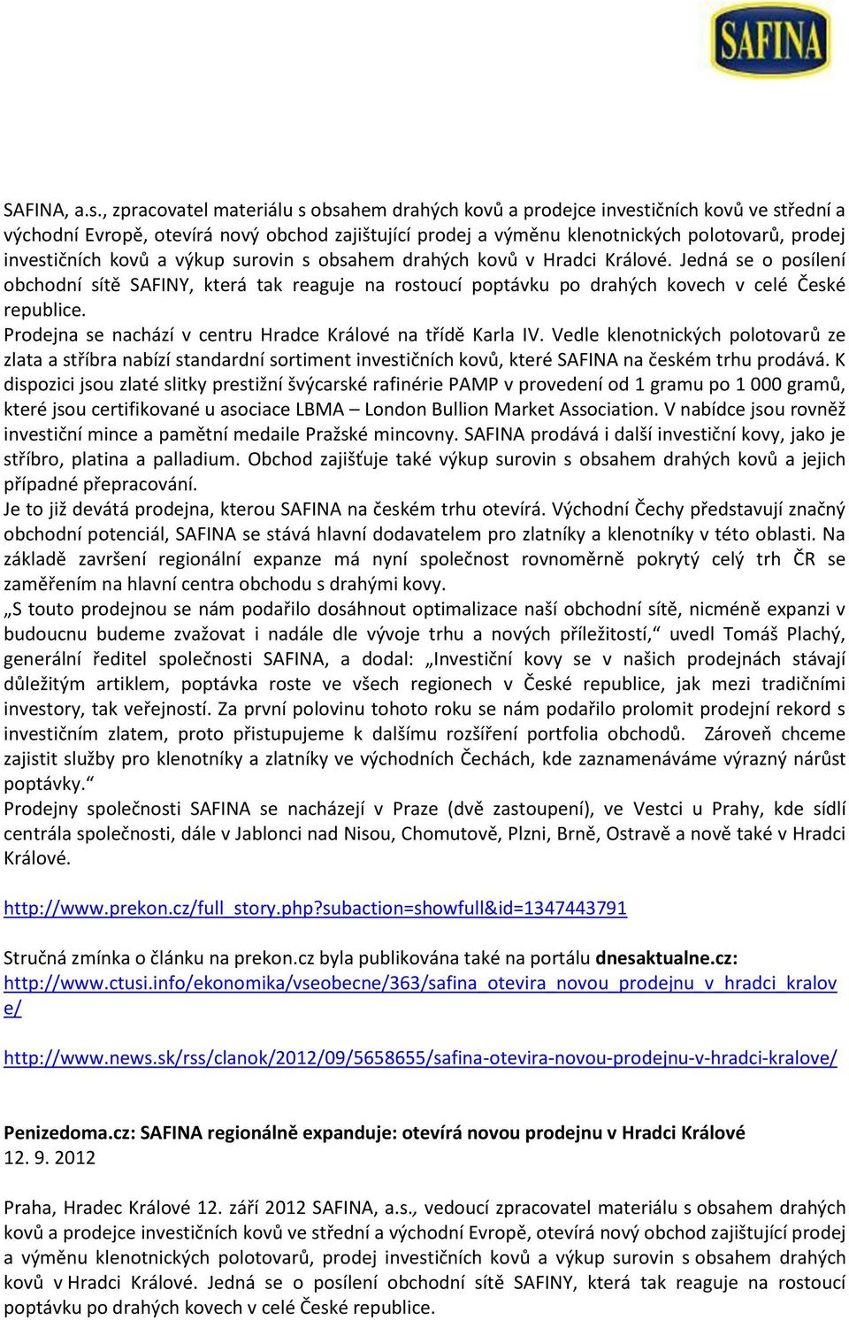 kovů a výkup surovin s obsahem drahých kovů v Hradci Králové. Jedná se o posílení obchodní sítě SAFINY, která tak reaguje na rostoucí poptávku po drahých kovech v celé České republice.