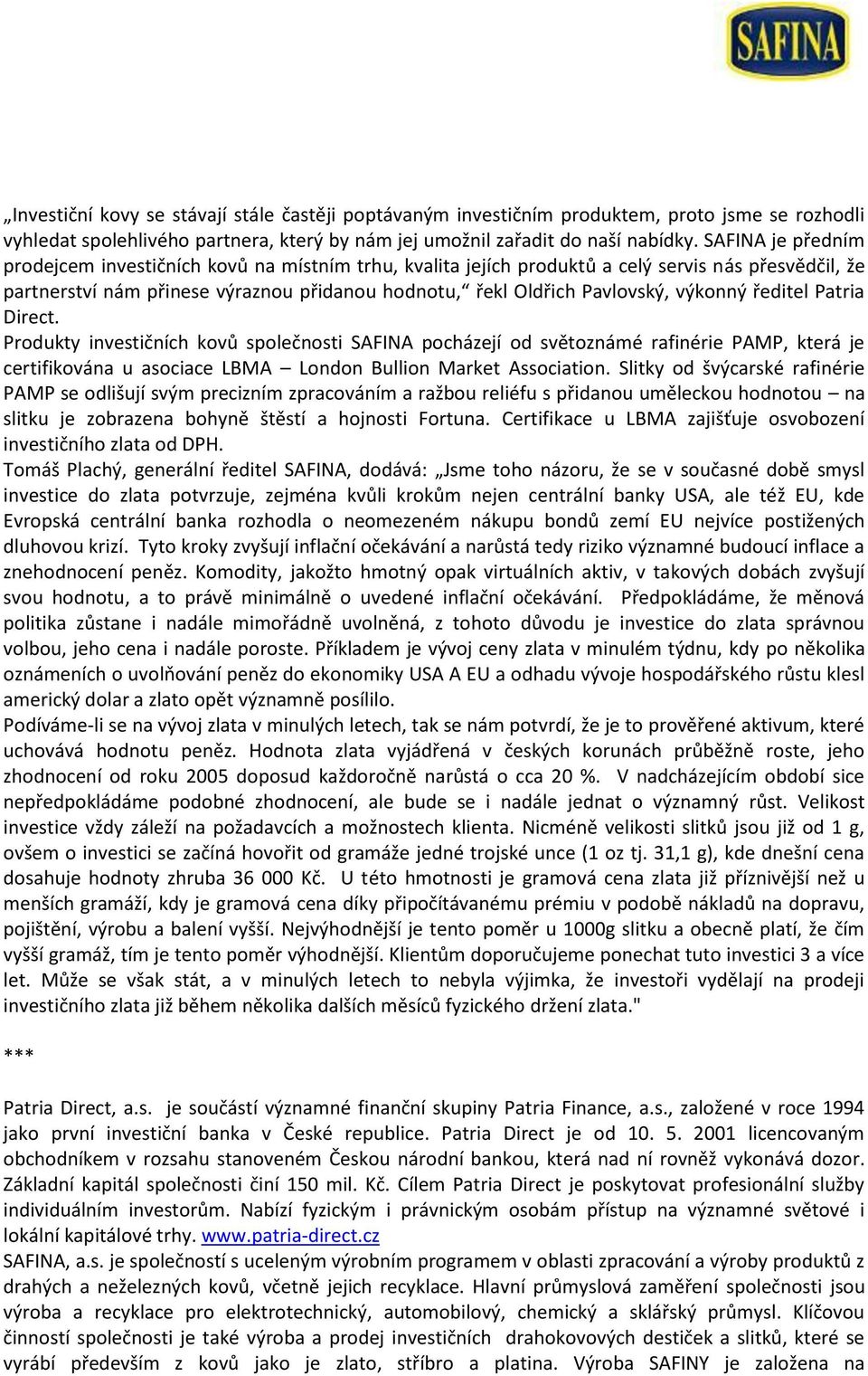 výkonný ředitel Patria Direct. Produkty investičních kovů společnosti SAFINA pocházejí od světoznámé rafinérie PAMP, která je certifikována u asociace LBMA London Bullion Market Association.