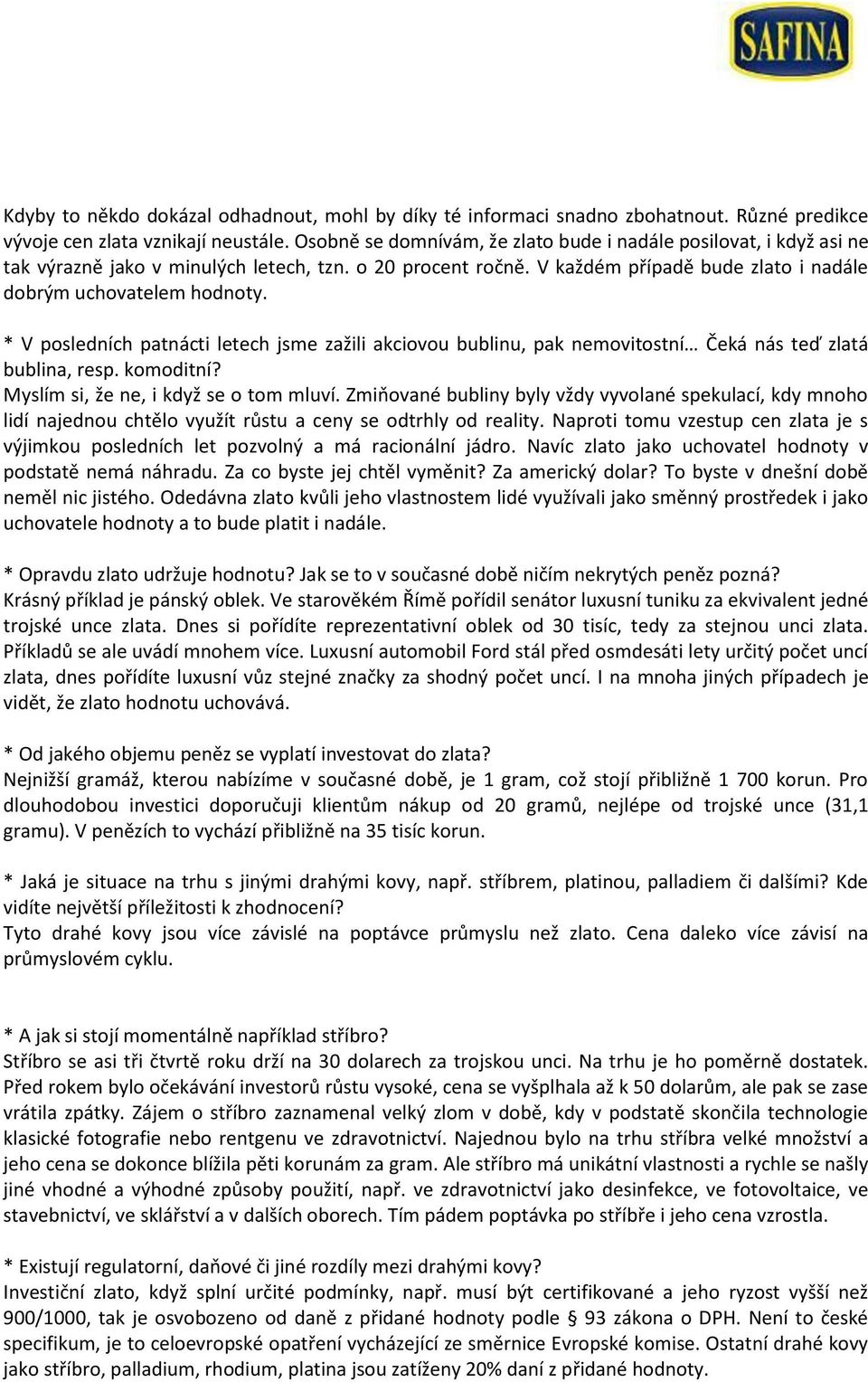 * V posledních patnácti letech jsme zažili akciovou bublinu, pak nemovitostní Čeká nás teď zlatá bublina, resp. komoditní? Myslím si, že ne, i když se o tom mluví.