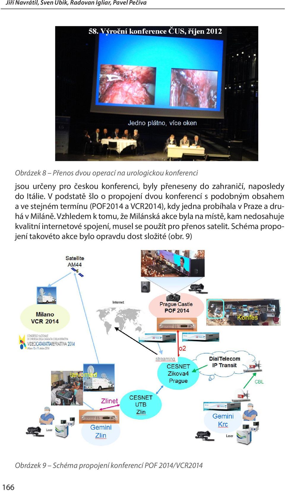 V podstatě šlo o propojení dvou konferencí s podobným obsahem a ve stejném termínu (POF2014 a VCR2014), kdy jedna probíhala v Praze a druhá v Miláně.