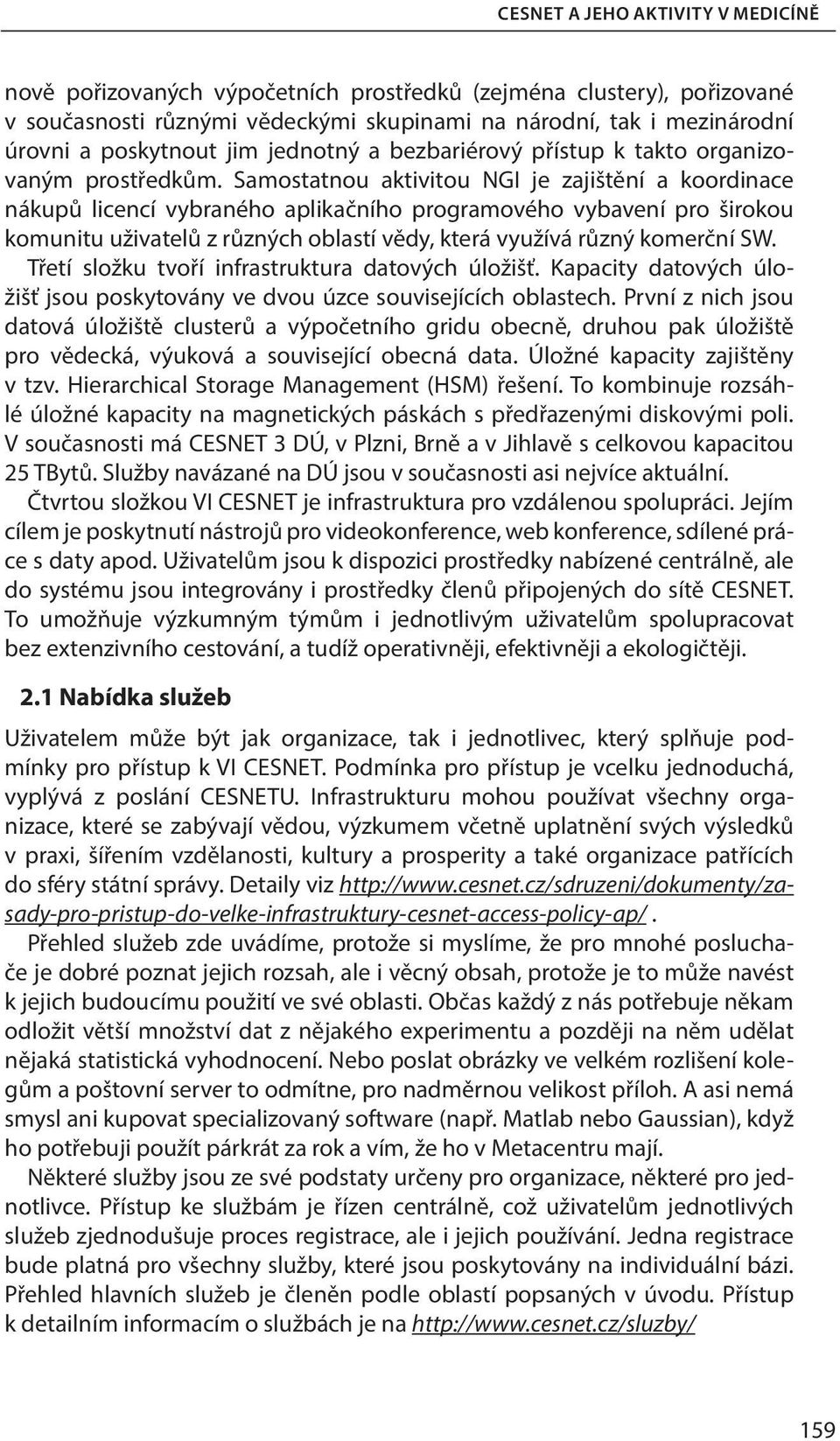 Samostatnou aktivitou NGI je zajištění a koordinace nákupů licencí vybraného aplikačního programového vybavení pro širokou komunitu uživatelů z různých oblastí vědy, která využívá různý komerční SW.