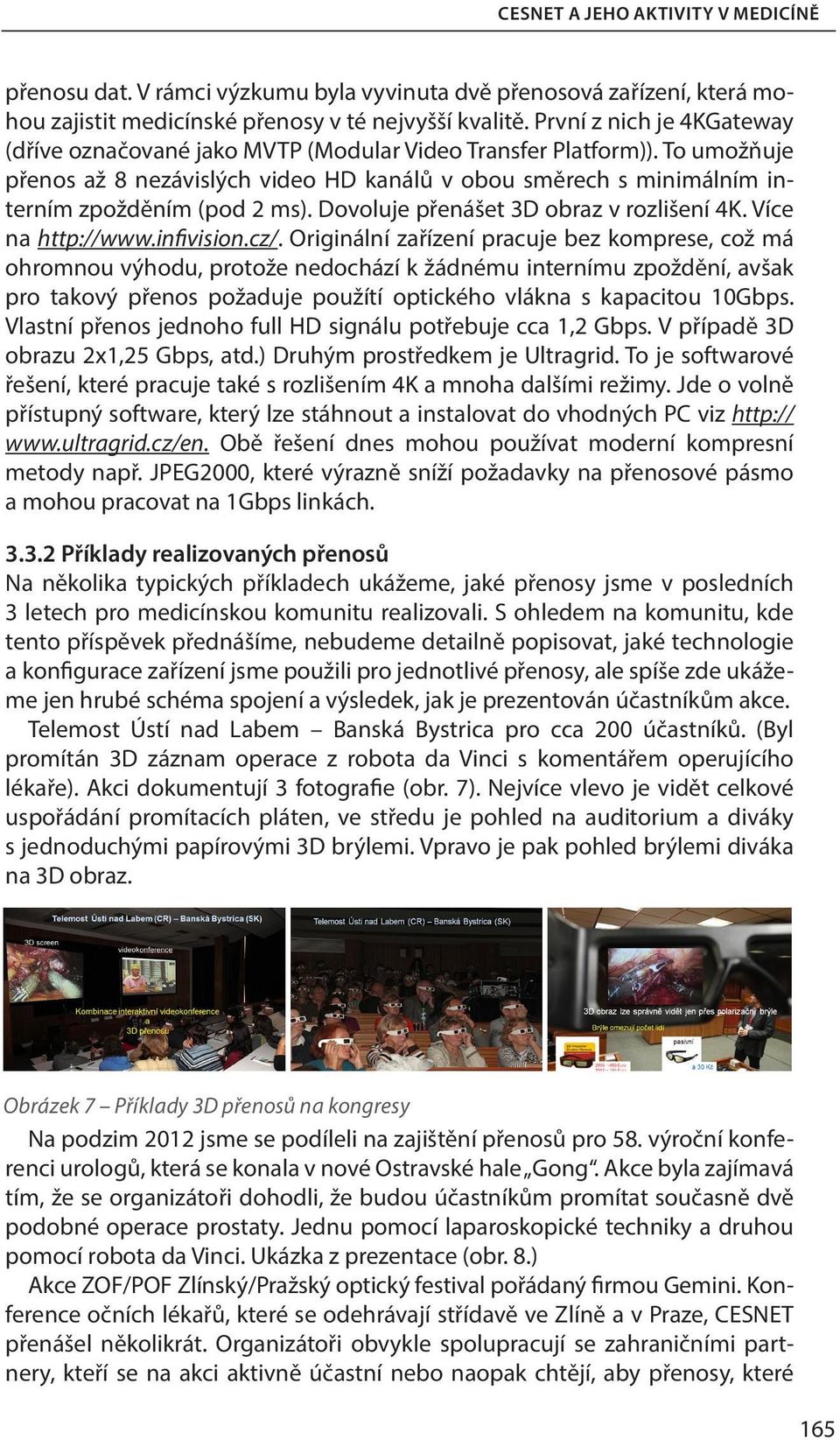 Dovoluje přenášet 3D obraz v rozlišení 4K. Více na http://www.infivision.cz/.