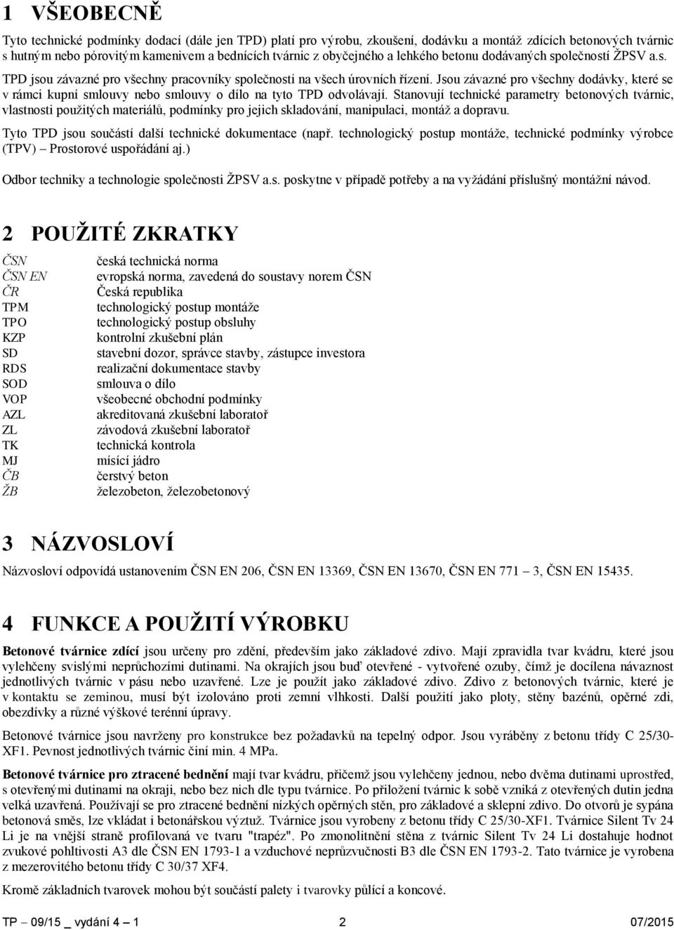 Jsou závazné pro všechny dodávky, které se v rámci kupní smlouvy nebo smlouvy o dílo na tyto TPD odvolávají.