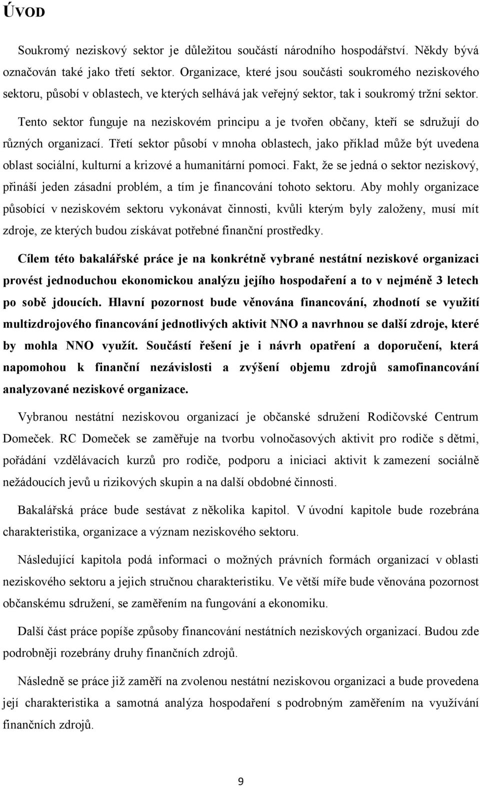 Tento sektor funguje na neziskovém principu a je tvořen občany, kteří se sdružují do různých organizací.