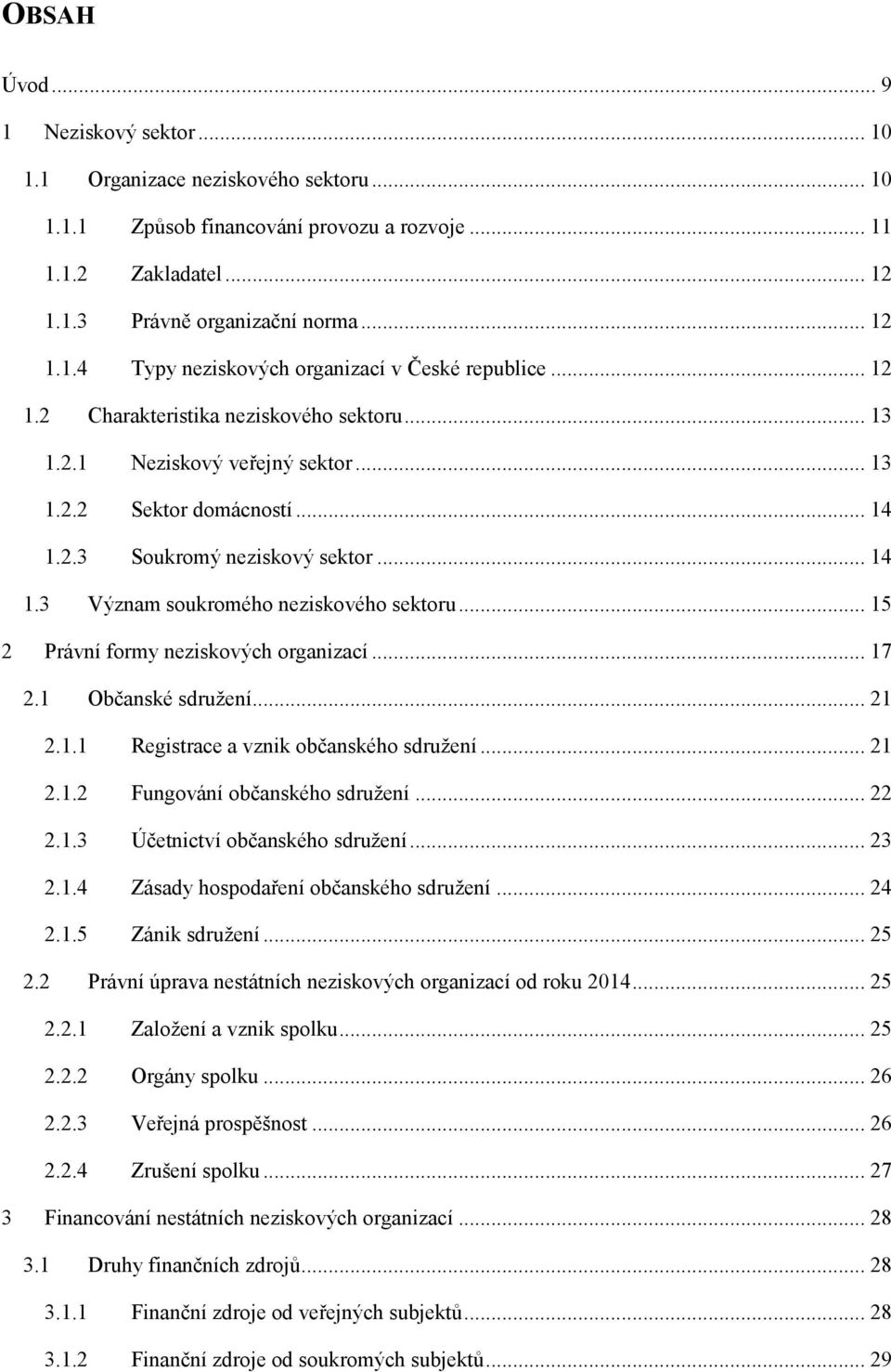 .. 15 2 Právní formy neziskových organizací... 17 2.1 Občanské sdružení... 21 2.1.1 Registrace a vznik občanského sdružení... 21 2.1.2 Fungování občanského sdružení... 22 2.1.3 Účetnictví občanského sdružení.