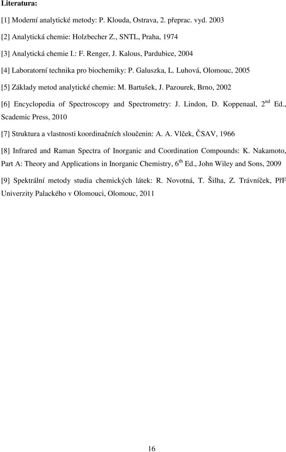 Pazourek, Brno, 2002 [6] Encyclopedia of Spectroscopy and Spectrometry: J. Lindon, D. Koppenaal, 2 nd Ed., Scademic Press, 2010 [7] Struktura a vlastnosti koordinačních sloučenin: A.