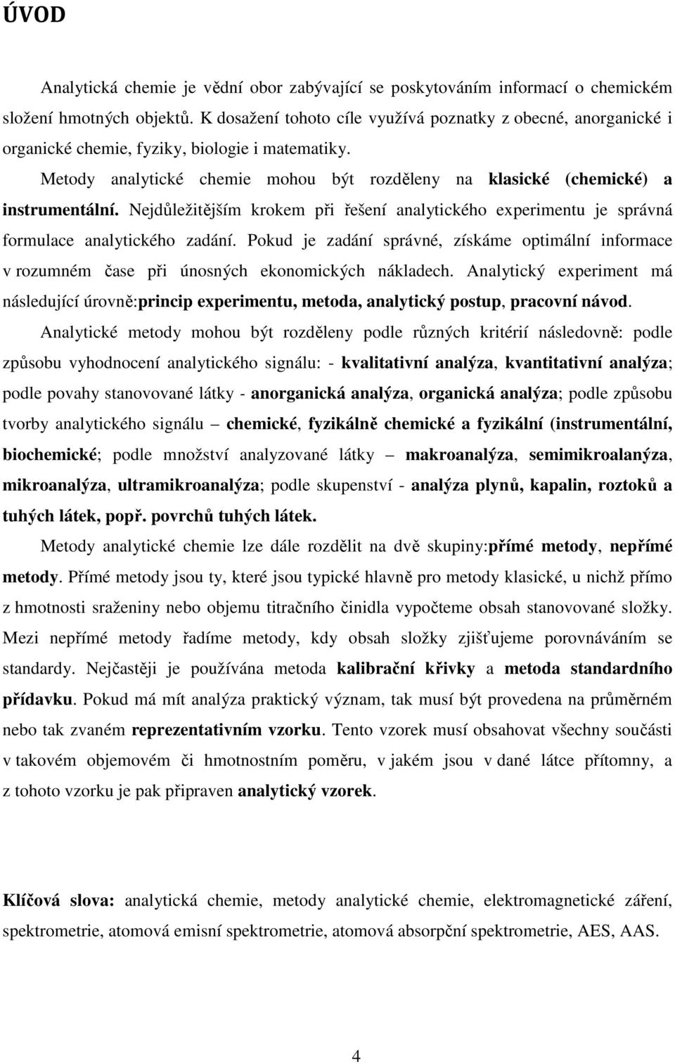 Nejdůležitějším krokem při řešení analytického experimentu je správná formulace analytického zadání.