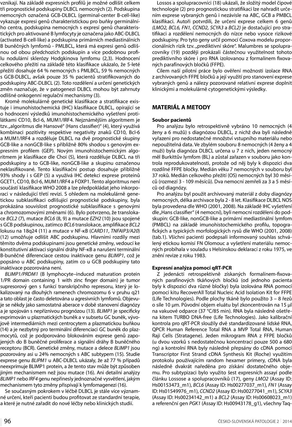 aktivované B lymfocyty je označena jako ABC-DLBCL (activated B-cell-like) a podskupina primárních mediastinálních B buněčných lymfomů - PMLBCL, která má expresi genů odlišnou od obou předchozích