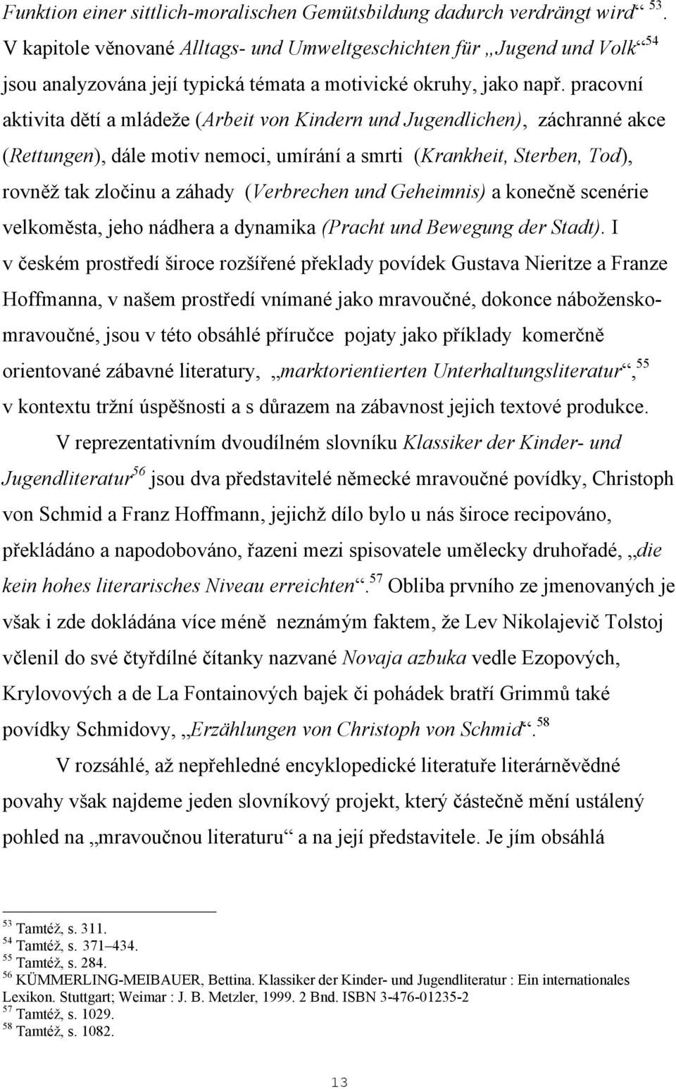 pracovní aktivita dětí a mládeže (Arbeit von Kindern und Jugendlichen), záchranné akce (Rettungen), dále motiv nemoci, umírání a smrti (Krankheit, Sterben, Tod), rovněž tak zločinu a záhady