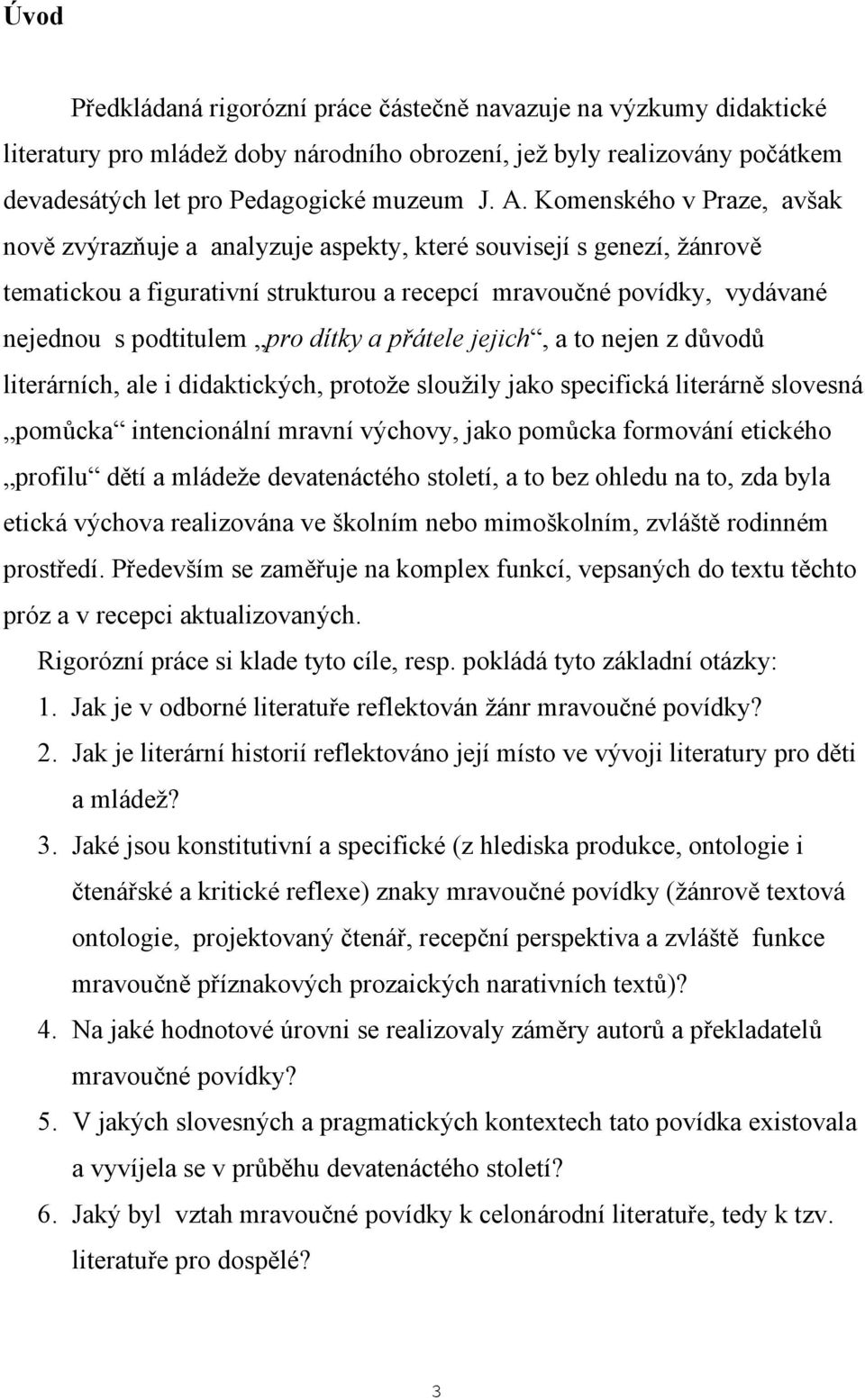 dítky a přátele jejich, a to nejen z důvodů literárních, ale i didaktických, protože sloužily jako specifická literárně slovesná pomůcka intencionální mravní výchovy, jako pomůcka formování etického