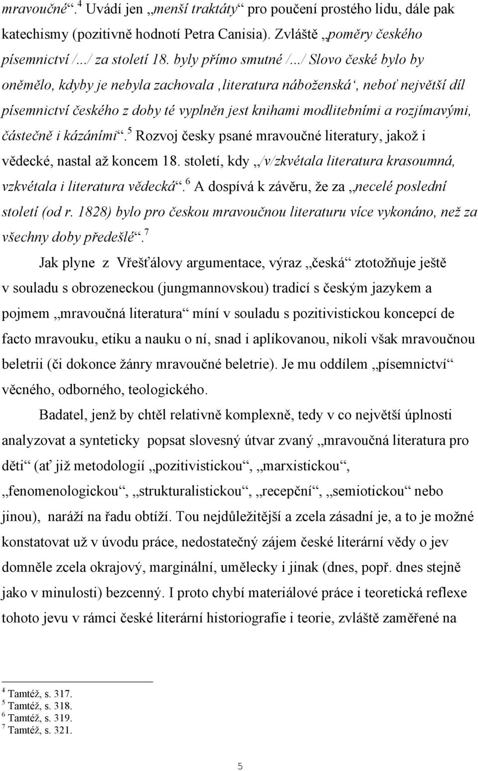 5 Rozvoj česky psané mravoučné literatury, jakož i vědecké, nastal až koncem 18. století, kdy /v/zkvétala literatura krasoumná, vzkvétala i literatura vědecká.