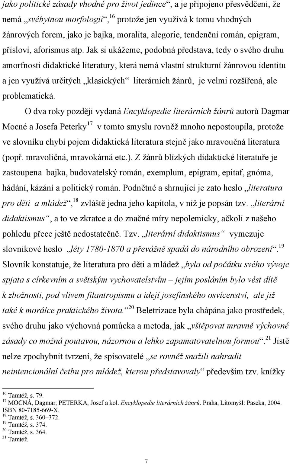 Jak si ukážeme, podobná představa, tedy o svého druhu amorfnosti didaktické literatury, která nemá vlastní strukturní žánrovou identitu a jen využívá určitých klasických literárních žánrů, je velmi