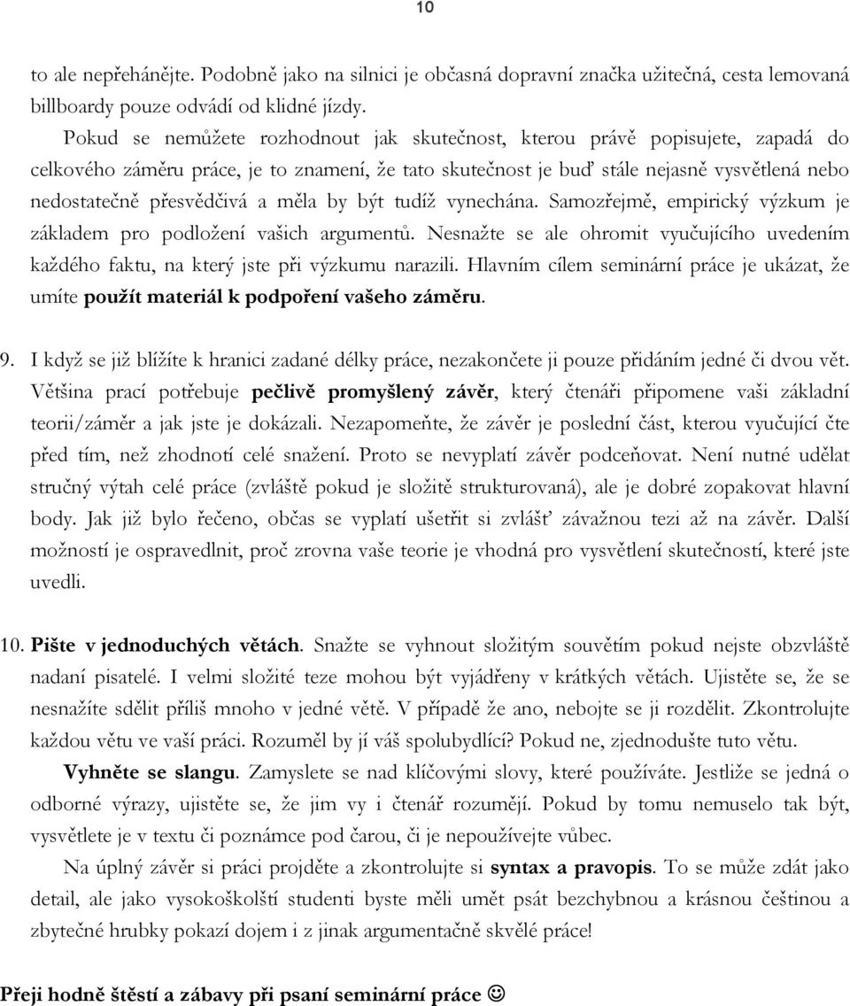 a měla by být tudíž vynechána. Samozřejmě, empirický výzkum je základem pro podložení vašich argumentů. Nesnažte se ale ohromit vyučujícího uvedením každého faktu, na který jste při výzkumu narazili.