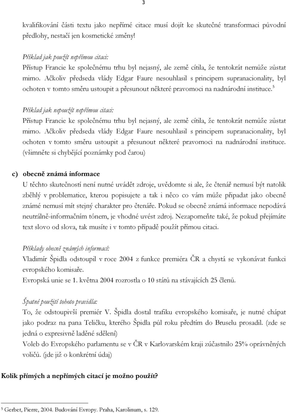 Ačkoliv předseda vlády Edgar Faure nesouhlasil s principem supranacionality, byl ochoten v tomto směru ustoupit a přesunout některé pravomoci na nadnárodní instituce.