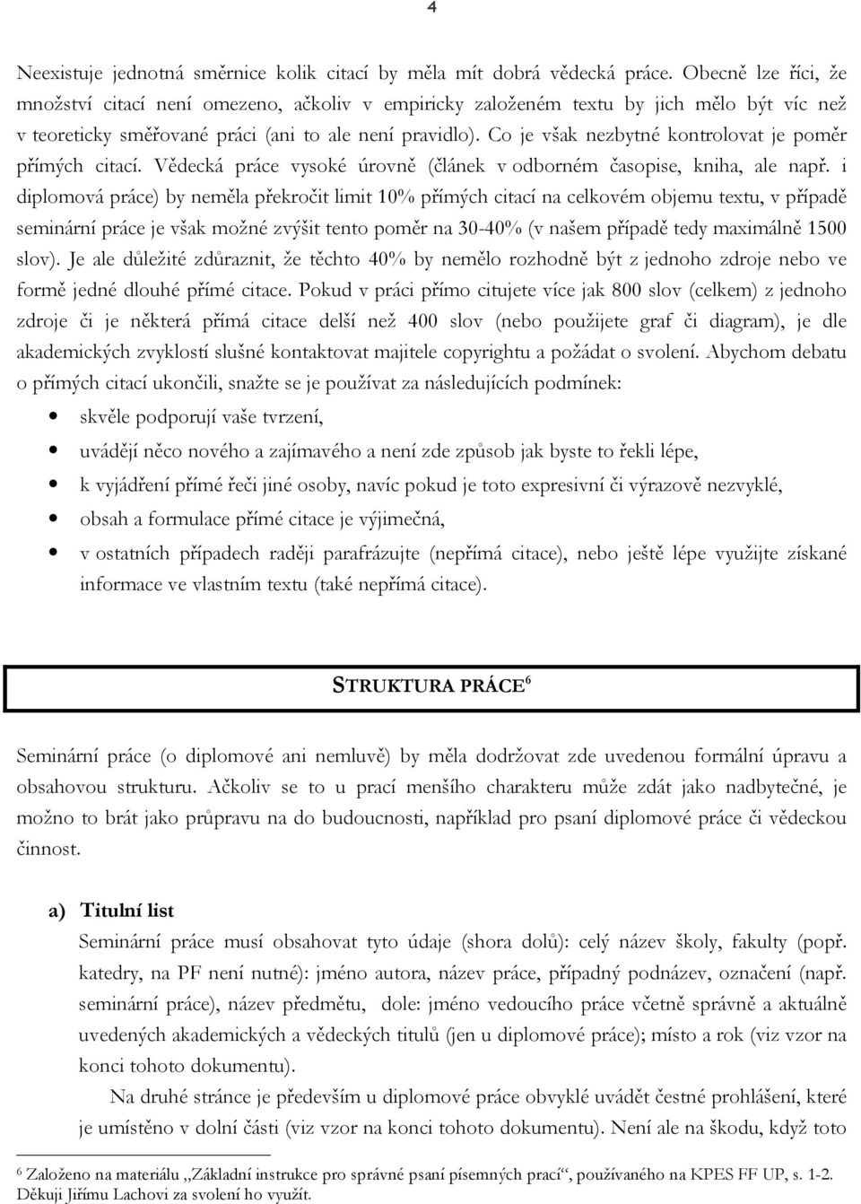 Co je však nezbytné kontrolovat je poměr přímých citací. Vědecká práce vysoké úrovně (článek v odborném časopise, kniha, ale např.