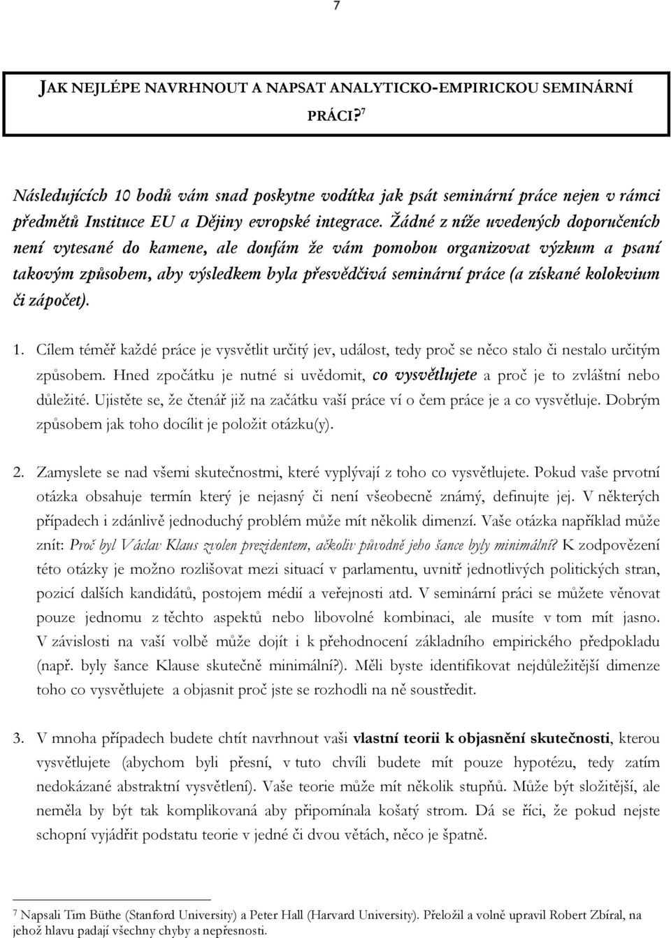 Žádné z níže uvedených doporučeních není vytesané do kamene, ale doufám že vám pomohou organizovat výzkum a psaní takovým způsobem, aby výsledkem byla přesvědčivá seminární práce (a získané kolokvium