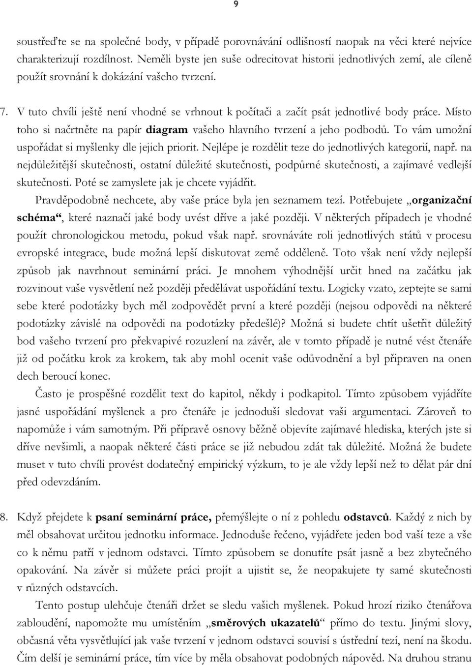 V tuto chvíli ještě není vhodné se vrhnout k počítači a začít psát jednotlivé body práce. Místo toho si načrtněte na papír diagram vašeho hlavního tvrzení a jeho podbodů.