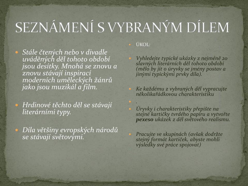 ÚKOL: Vyhledejte typické ukázky z nejméně 20 slavných literárních děl tohoto období (mělo by jít o úryvky se jmény postav a jinými typickými prvky díla).