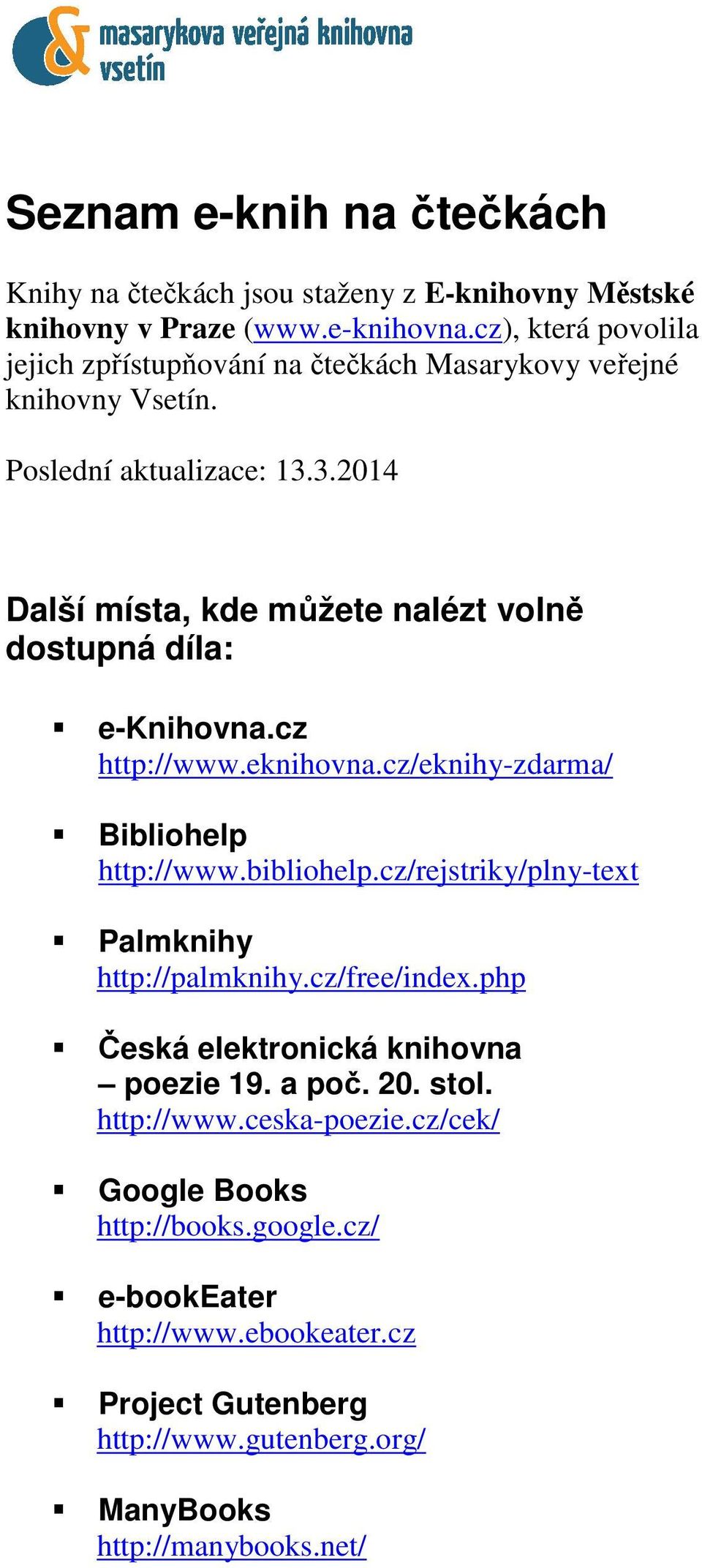 3.2014 Další místa, kde můžete nalézt volně dostupná díla: e-knihovna.cz http://www.eknihovna.cz/eknihy-zdarma/ Bibliohelp http://www.bibliohelp.