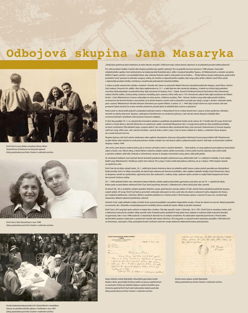 Ten se podařilo koncem prosince 1948 uloupit v kanceláři mládežnického spolku Úsvit (příslušnému ke kolaborantské Katolické akci), sídlící v budově bývalého Typosu.