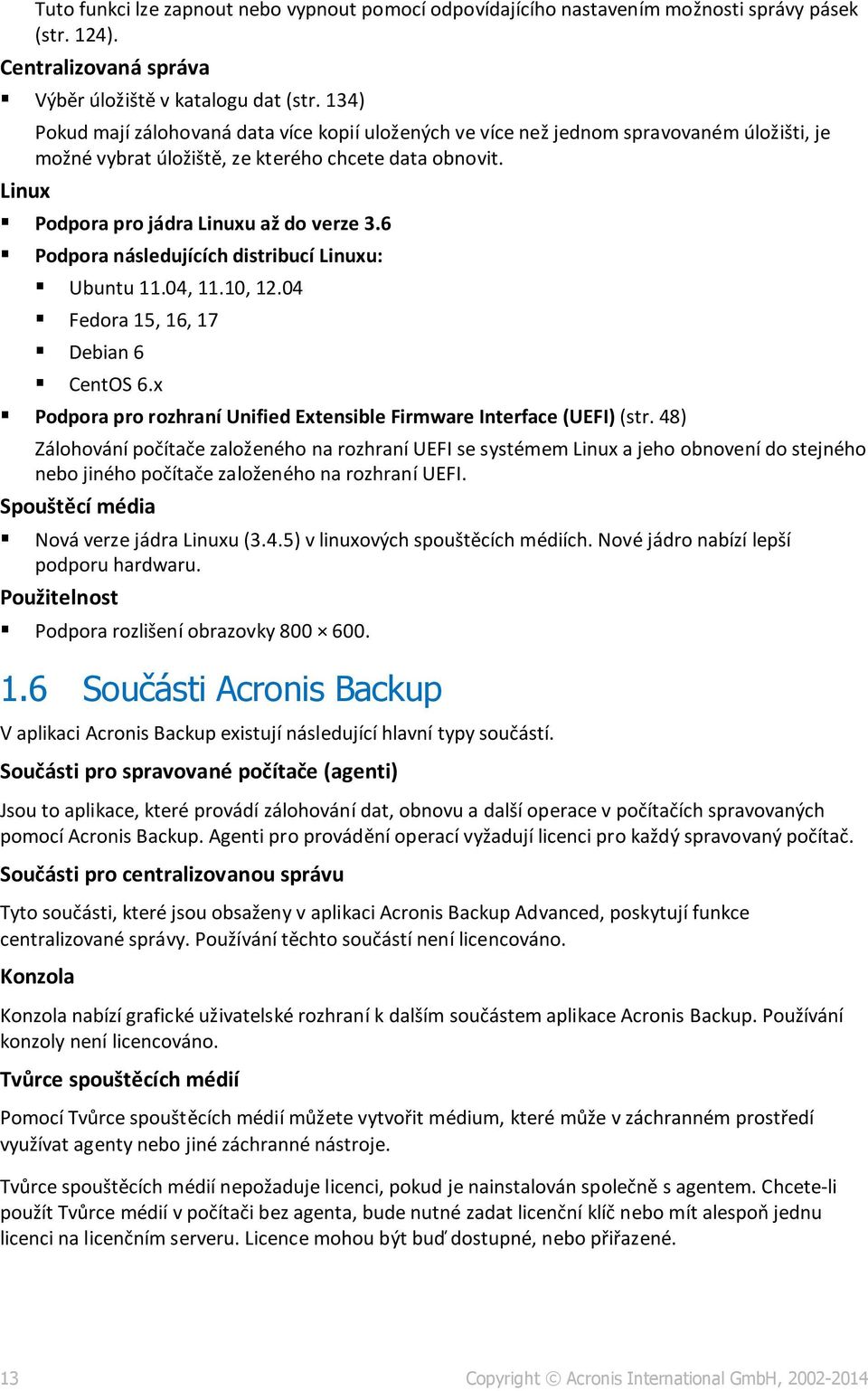 6 Podpora následujících distribucí Linuxu: Ubuntu 11.04, 11.10, 12.04 Fedora 15, 16, 17 Debian 6 CentOS 6.x Podpora pro rozhraní Unified Extensible Firmware Interface (UEFI) (str.