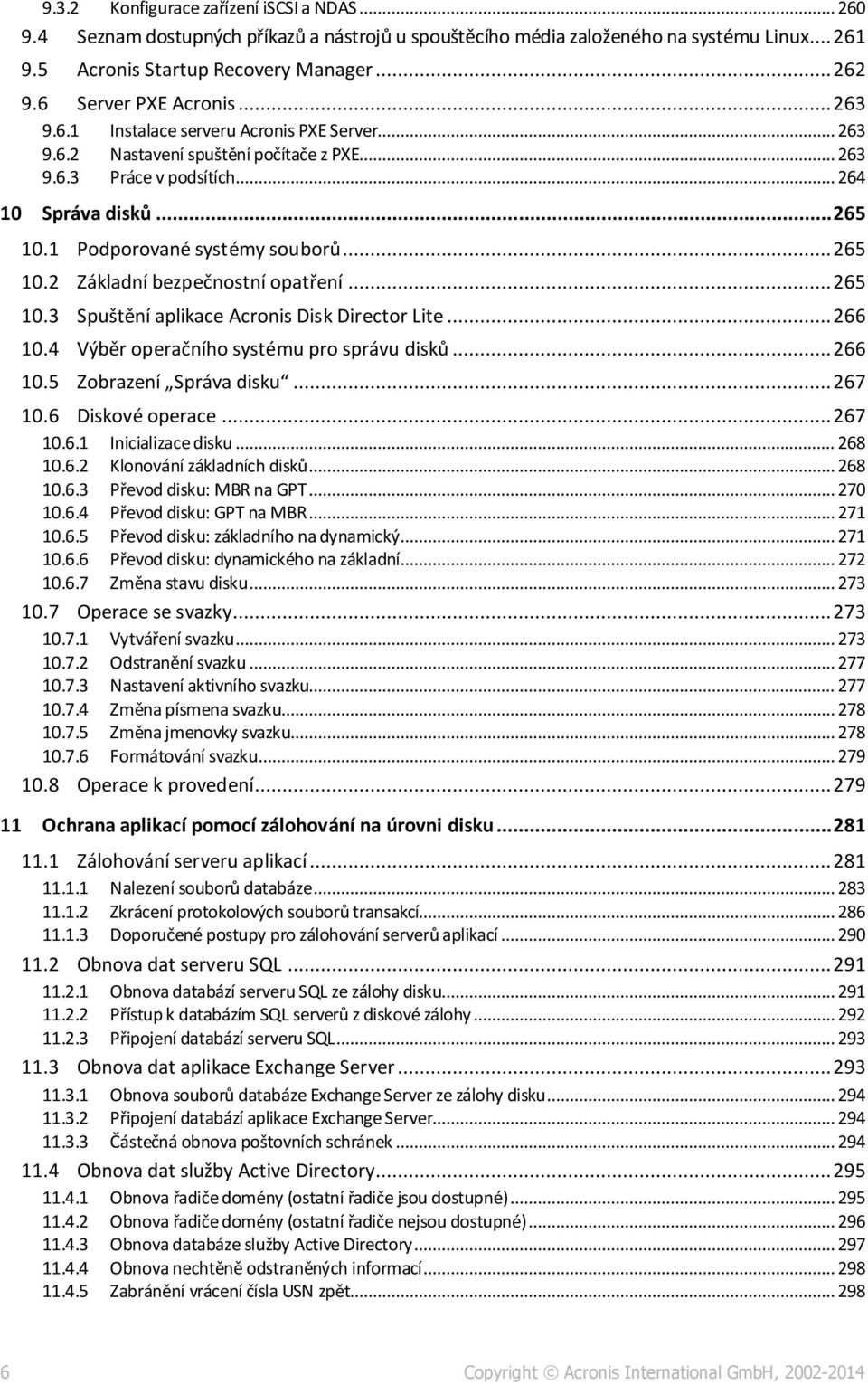 1 Podporované systémy souborů... 265 10.2 Základní bezpečnostní opatření... 265 10.3 Spuštění aplikace Acronis Disk Director Lite... 266 10.4 Výběr operačního systému pro správu disků... 266 10.5 Zobrazení Správa disku.