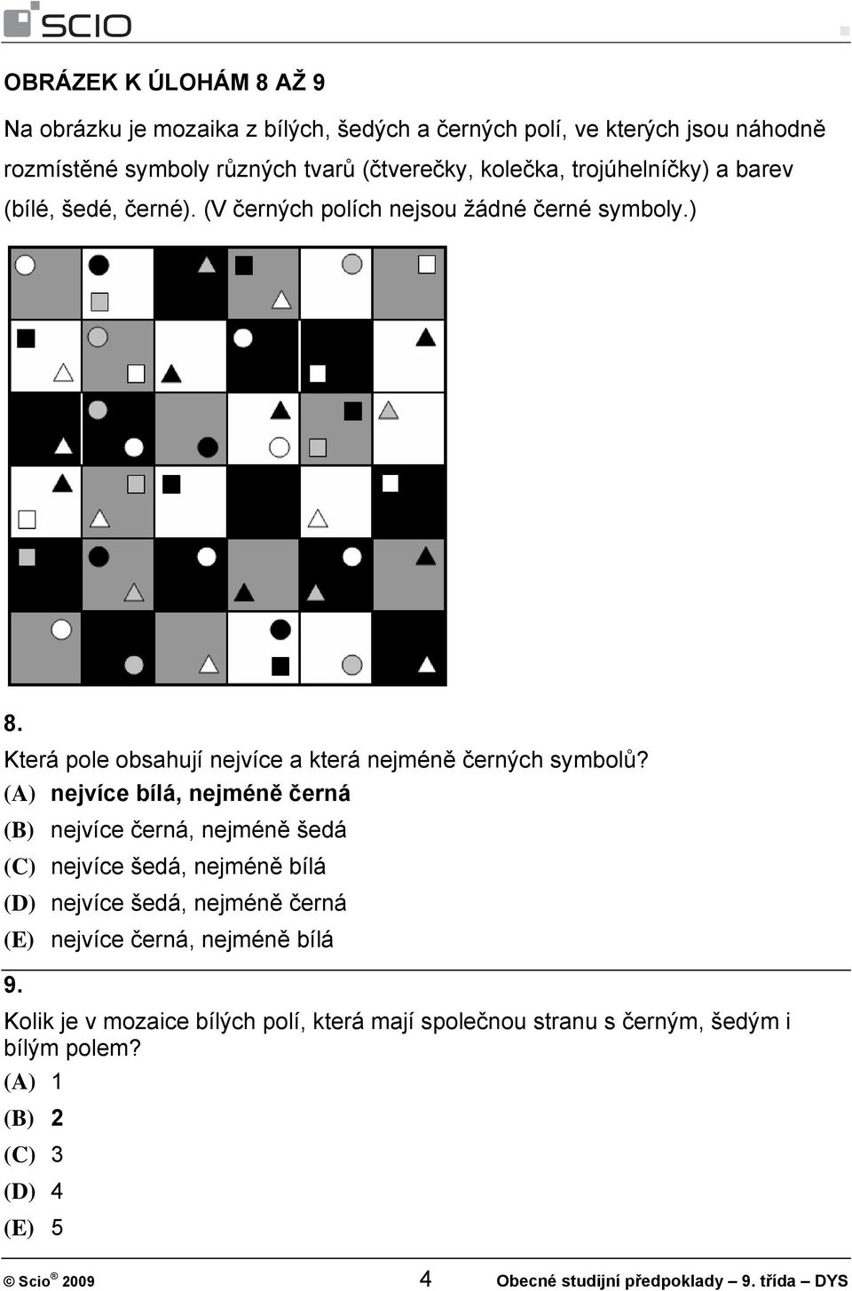 (A) nejvíce bílá, nejméně černá (B) nejvíce černá, nejméně šedá (C) nejvíce šedá, nejméně bílá (D) nejvíce šedá, nejméně černá (E) nejvíce černá, nejméně bílá 9.