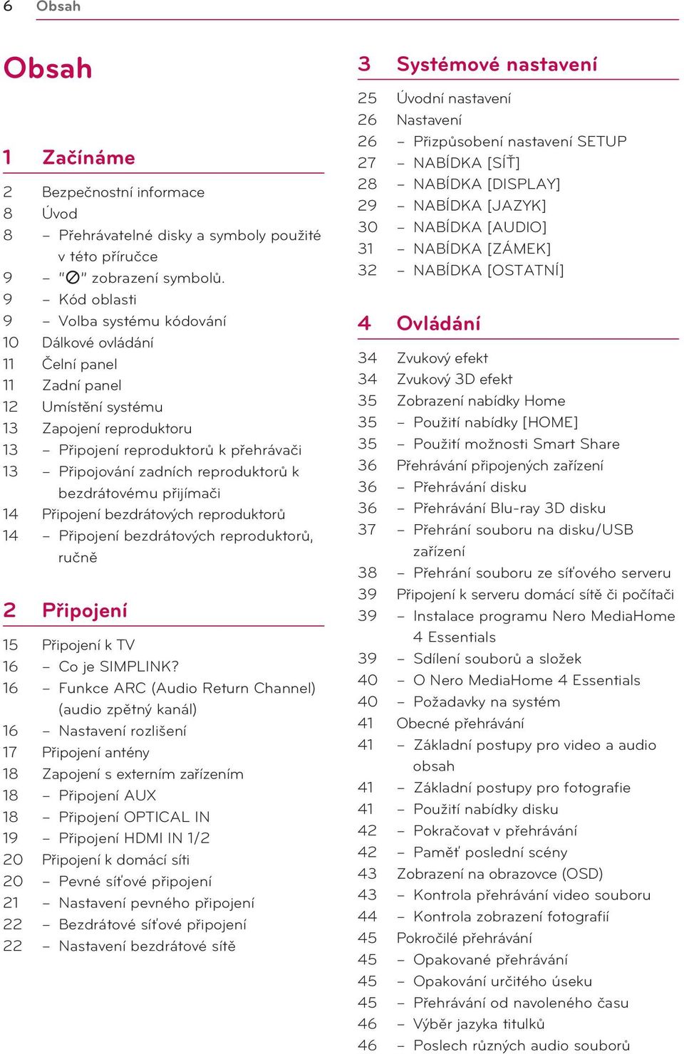 reproduktorů k bezdrátovému přijímači 14 Připojení bezdrátových reproduktorů 14 Připojení bezdrátových reproduktorů, ručně 2 Připojení 15 Připojení k TV 16 Co je SIMPLINK?