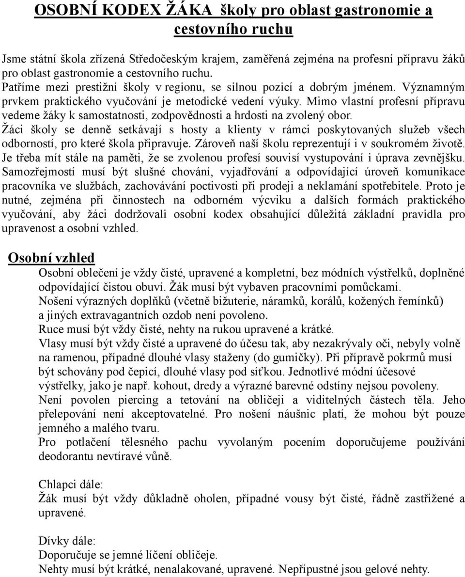 Mimo vlastní profesní přípravu vedeme žáky k samostatnosti, zodpovědnosti a hrdosti na zvolený obor.