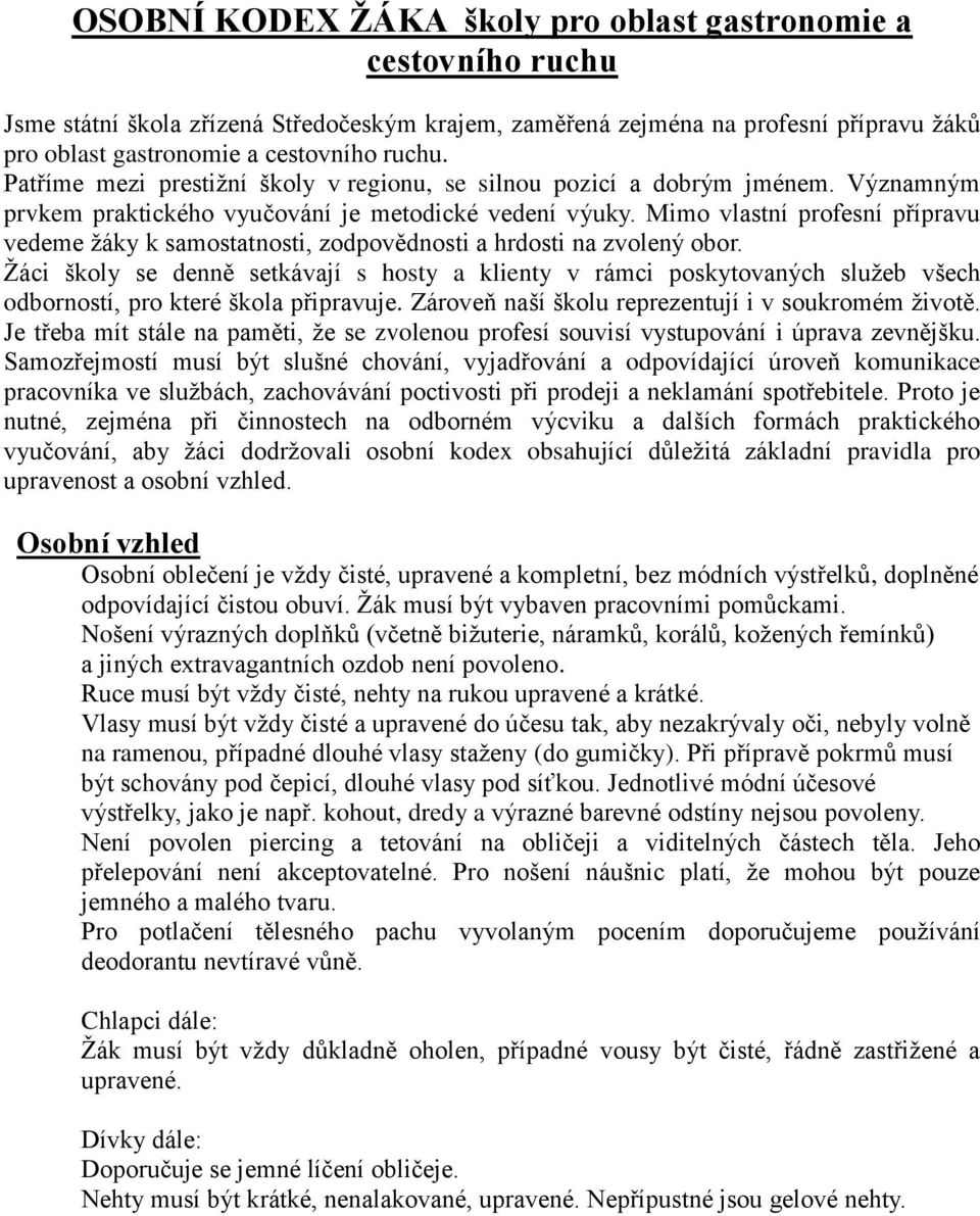 Mimo vlastní profesní přípravu vedeme žáky k samostatnosti, zodpovědnosti a hrdosti na zvolený obor.