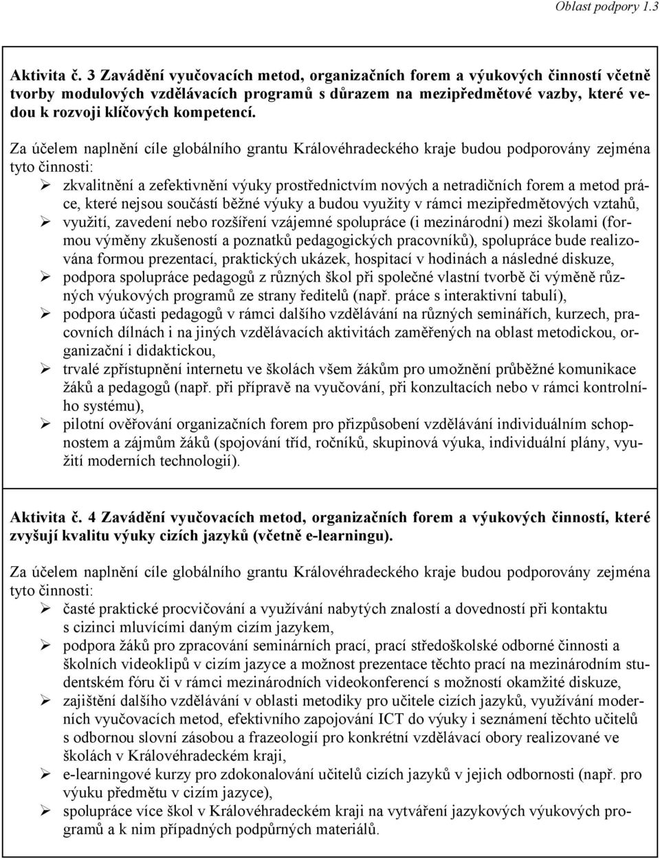 zkvalitnění a zefektivnění výuky prostřednictvím nových a netradičních forem a metod práce, které nejsou součástí běžné výuky a budou využity v rámci mezipředmětových vztahů, využití, zavedení nebo