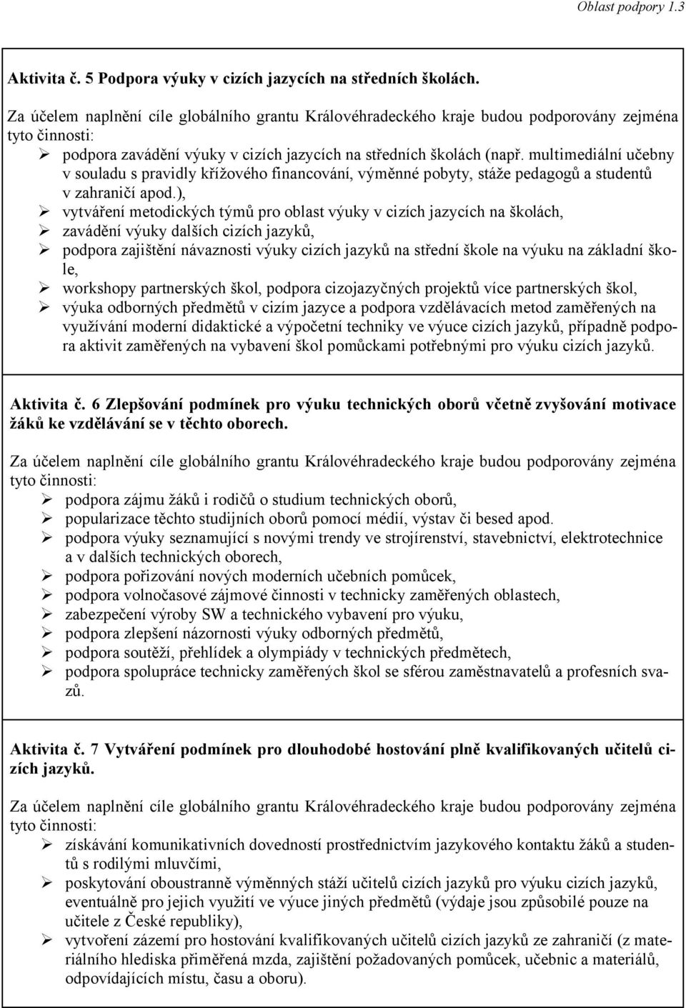 ), vytváření metodických týmů pro oblast výuky v cizích jazycích na školách, zavádění výuky dalších cizích jazyků, podpora zajištění návaznosti výuky cizích jazyků na střední škole na výuku na