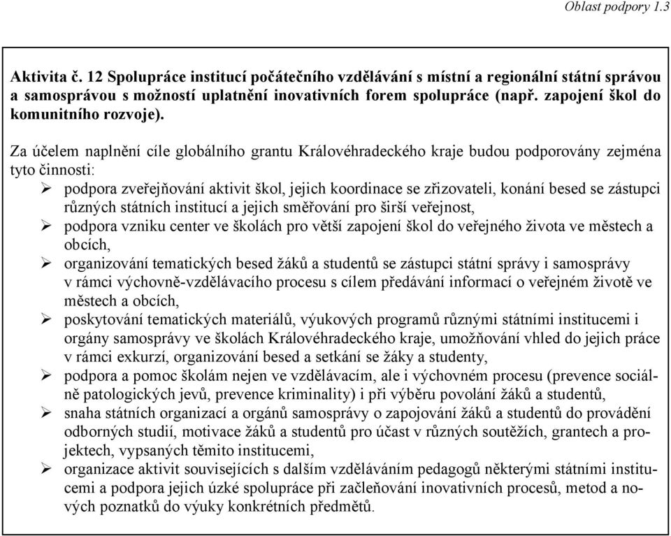 podpora zveřejňování aktivit škol, jejich koordinace se zřizovateli, konání besed se zástupci různých státních institucí a jejich směřování pro širší veřejnost, podpora vzniku center ve školách pro