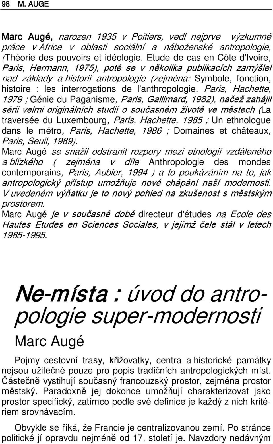 l'anthropologie, Paris, Hachette, 1979 ; Génie du Paganisme, Paris, Gallimard, 1982), načež zahájil sérii velmi originálních studií o současném životě ve městech (La traversée du Luxembourg, Paris,