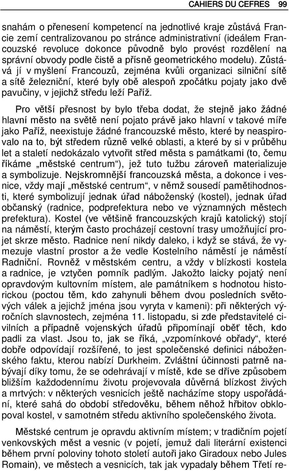 Zůstává jí v myšlení Francouzů, zejména kvůli organizaci silniční sítě a sítě železniční, které byly obě alespoň zpočátku pojaty jako dvě pavučiny, v jejichž středu leží Paříž.