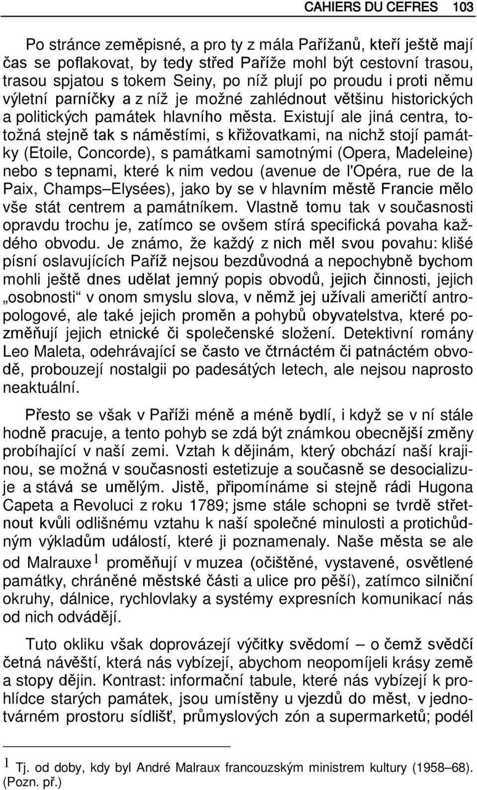 Existují ale jiná centra, totožná stejně tak s náměstími, s křižovatkami, na nichž stojí památky (Etoile, Concorde), s památkami samotnými (Opera, Madeleine) nebo s tepnami, které k nim vedou (avenue