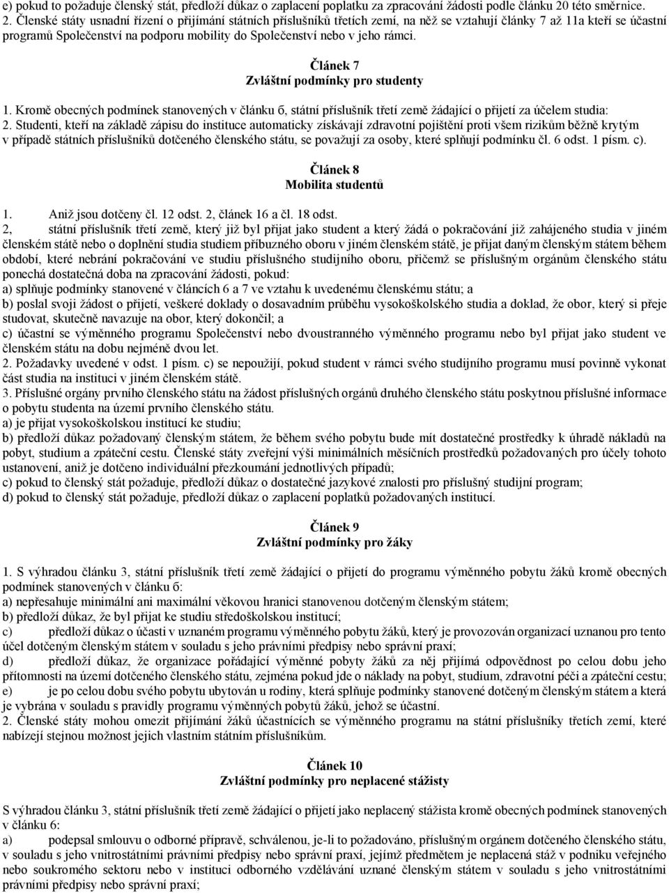 Členské státy usnadní řízení o přijímání státních příslušníků třetích zemí, na něž se vztahují články 7 až 11a kteří se účastní programů Společenství na podporu mobility do Společenství nebo v jeho