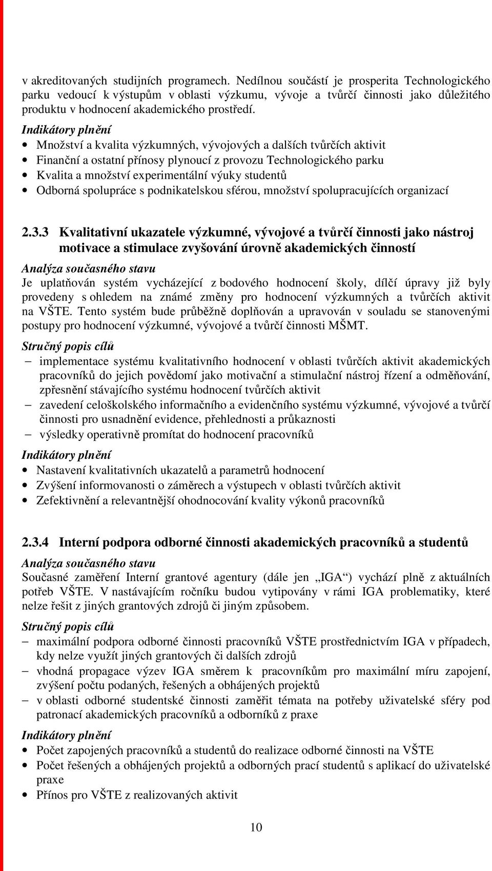 Množství a kvalita výzkumných, vývojových a dalších tvůrčích aktivit Finanční a ostatní přínosy plynoucí z provozu Technologického parku Kvalita a množství experimentální výuky studentů Odborná