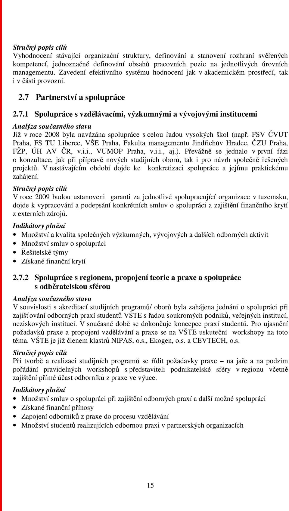 Partnerství a spolupráce 2.7.1 Spolupráce s vzdělávacími, výzkumnými a vývojovými institucemi Již v roce 2008 byla navázána spolupráce s celou řadou vysokých škol (např.