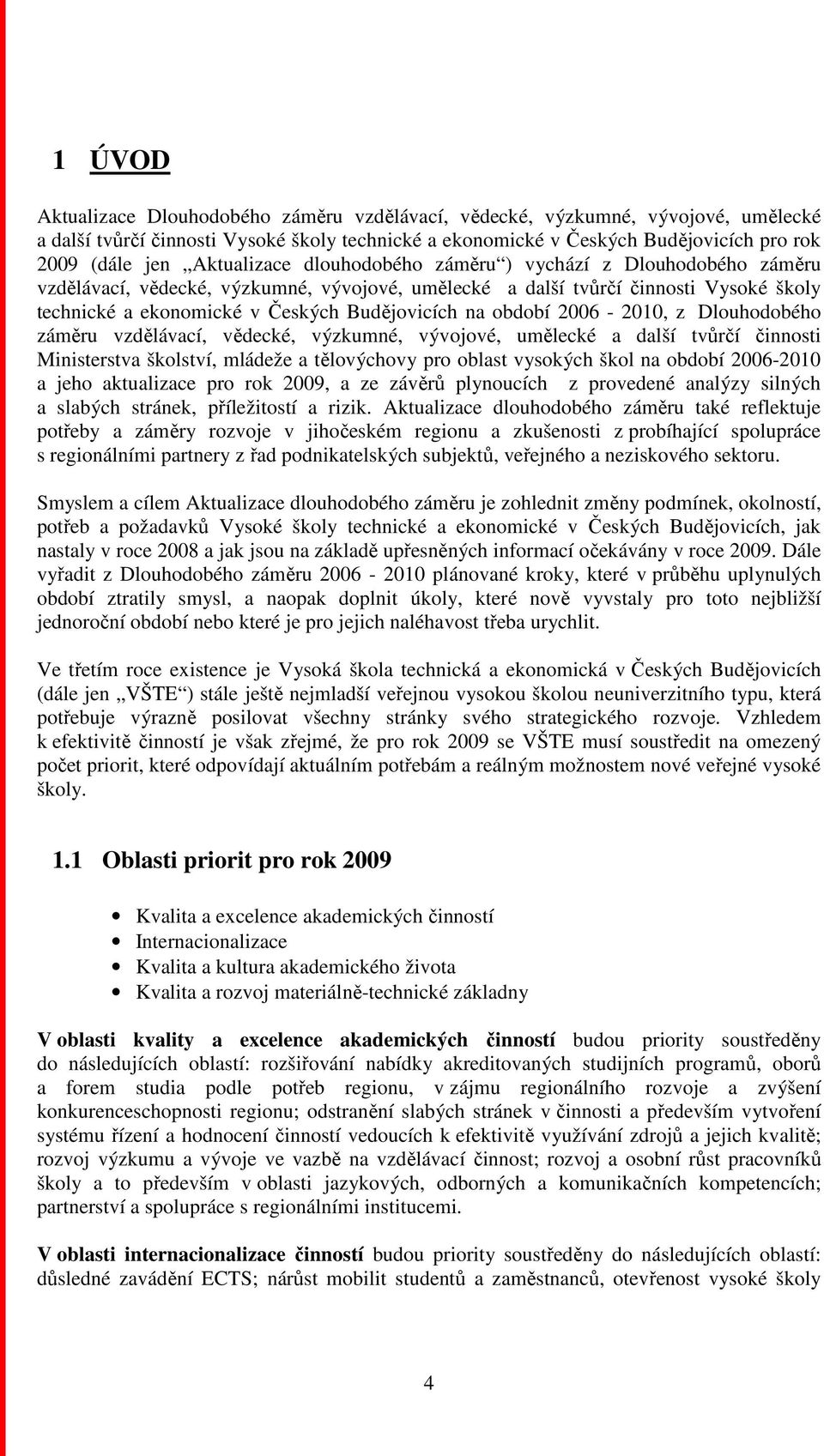 období 2006-2010, z Dlouhodobého záměru vzdělávací, vědecké, výzkumné, vývojové, umělecké a další tvůrčí činnosti Ministerstva školství, mládeže a tělovýchovy pro oblast vysokých škol na období