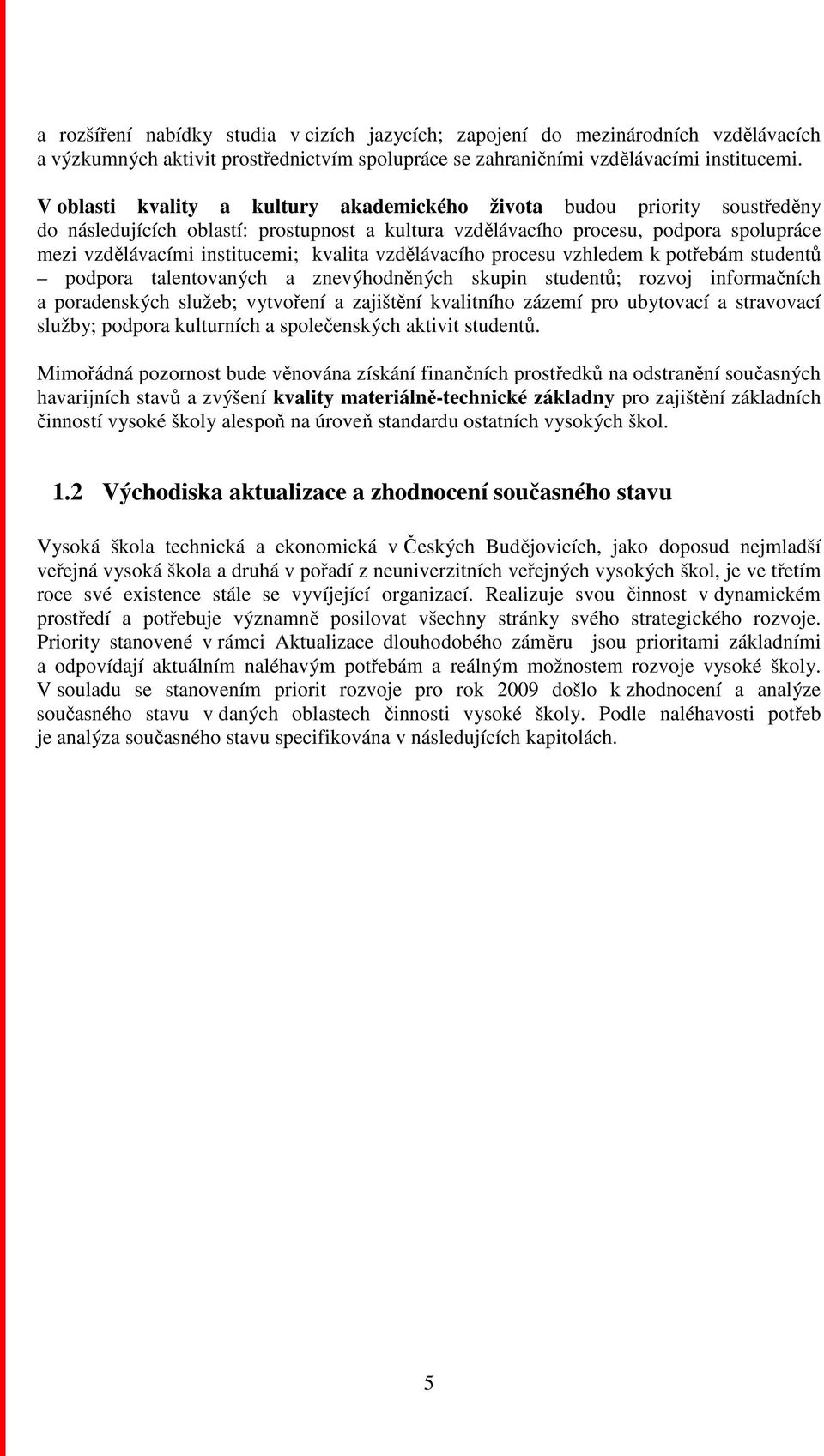 kvalita vzdělávacího procesu vzhledem k potřebám studentů podpora talentovaných a znevýhodněných skupin studentů; rozvoj informačních a poradenských služeb; vytvoření a zajištění kvalitního zázemí