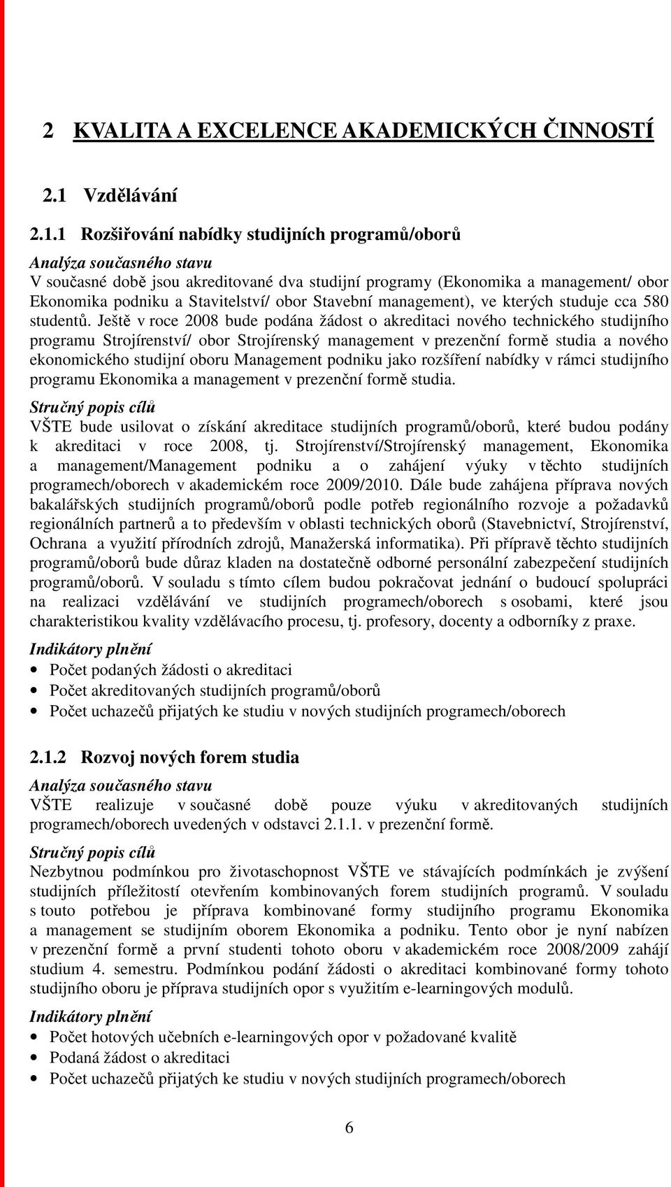 1 Rozšiřování nabídky studijních programů/oborů V současné době jsou akreditované dva studijní programy (Ekonomika a management/ obor Ekonomika podniku a Stavitelství/ obor Stavební management), ve