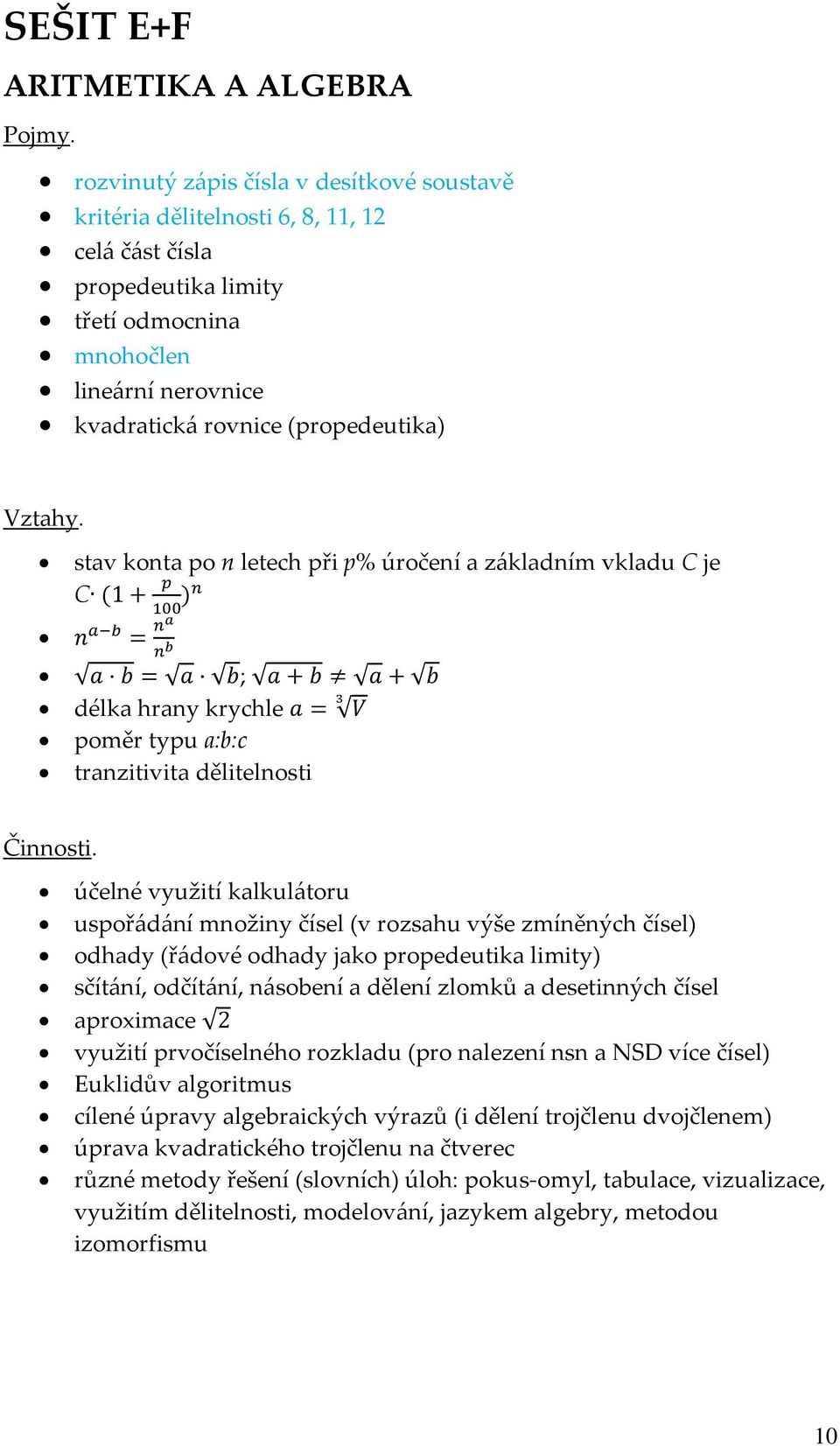 tranzitivita dělitelnosti účelné využití kalkulátoru uspořádání množiny čísel (v rozsahu výše zmíněných čísel) odhady (řádové odhady jako propedeutika limity) sčítání, odčítání, násobení a dělení
