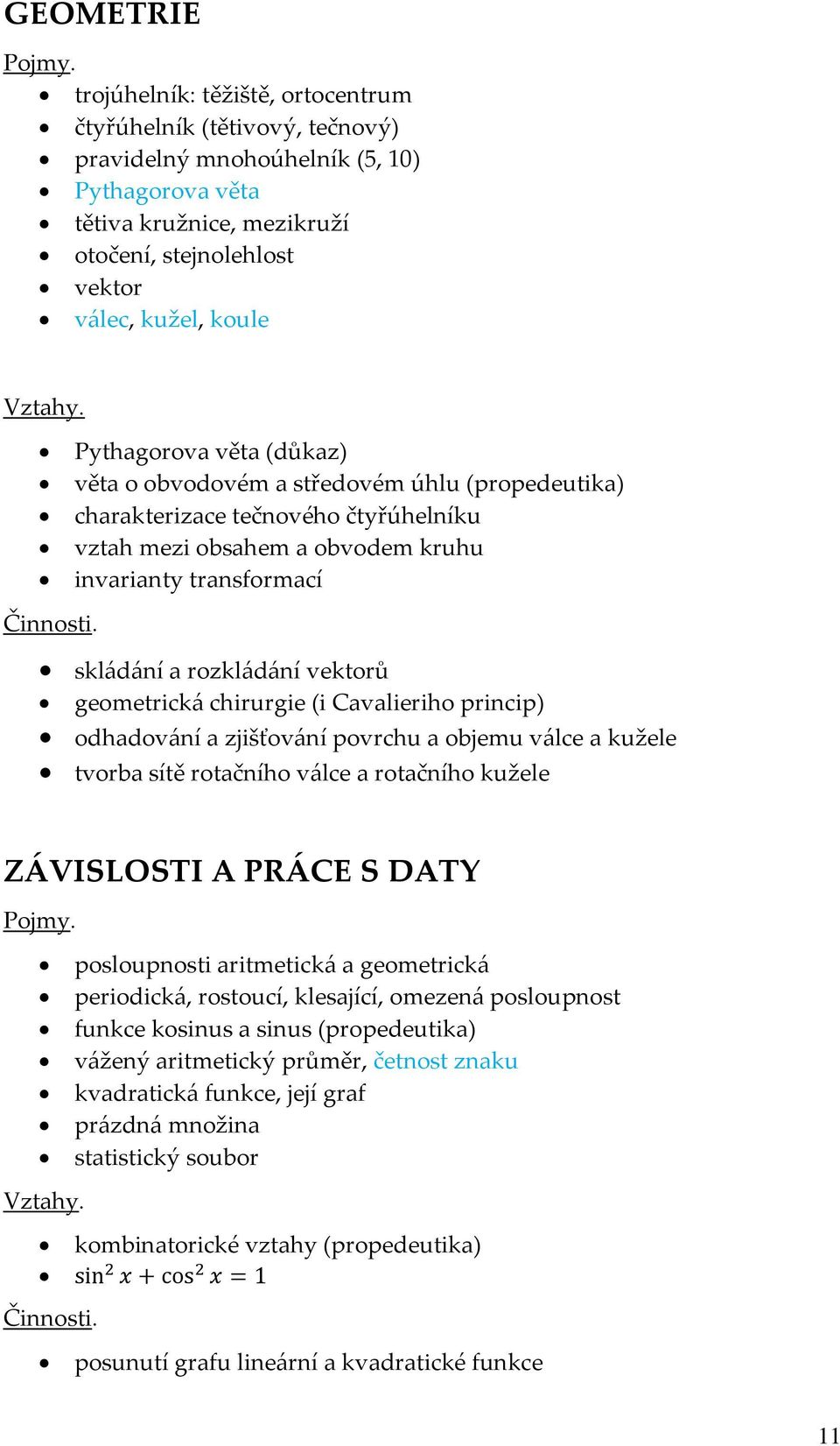 vektorů geometrická chirurgie (i Cavalieriho princip) odhadování a zjišťování povrchu a objemu válce a kužele tvorba sítě rotačního válce a rotačního kužele ZÁVISLOSTI A PRÁCE S DATY posloupnosti