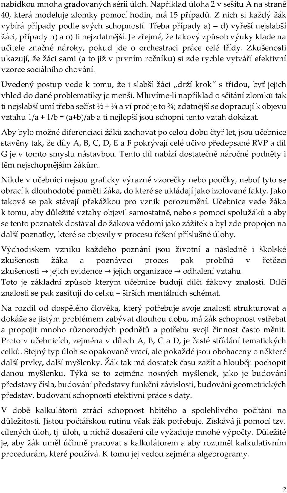 Zkušenosti ukazují, že žáci sami (a to již v prvním ročníku) si zde rychle vytváří efektivní vzorce sociálního chování.