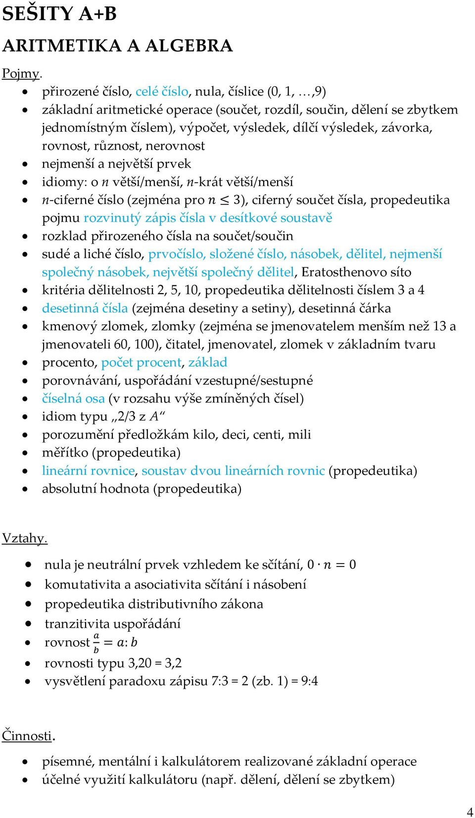 rozvinutý zápis čísla v desítkové soustavě rozklad přirozeného čísla na součet/součin sudé a liché číslo, prvočíslo, složené číslo, násobek, dělitel, nejmenší společný násobek, největší společný