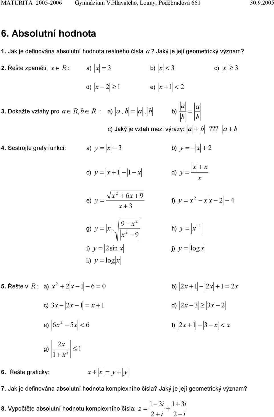 ?? a b. Sestrojte grafy funkcí: a) y = y = a b y = y = e) 6 9 y = f) y = g) 9 y =. h) 9 y = i) y = sin j) y = log k) y = log 5.