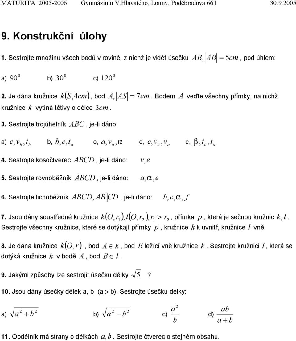 Bodem A veďte všechny přímky, na nichž a) c, v, t b b b, b, c, ta c, a, va, α d, c, v, v b a e, β,t, t b a. Sestrojte kosočtverec ABCD, je-li dáno: v, e 5.